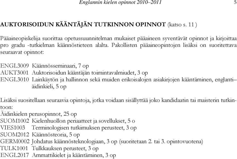 Pakollisten pääaineopintojen lisäksi on suoritettava seuraavat opinnot: ENGL3009 Käännösseminaari, 7 op AUKT3001 Auktorisoidun kääntäjän toimintavalmiudet, 3 op ENGL3010 Lainkäytön ja hallinnon sekä