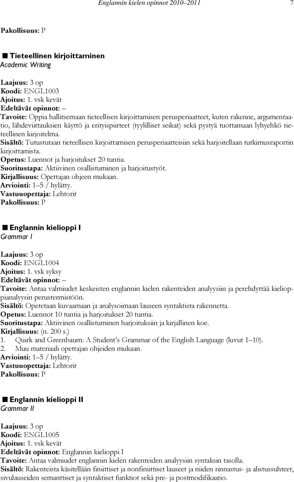 tuottamaan lyhyehkö tieteellinen kirjoitelma. Sisältö: Tutustutaan tieteellisen kirjoittamisen perusperiaatteisiin sekä harjoitellaan tutkimusraportin kirjoittamista.