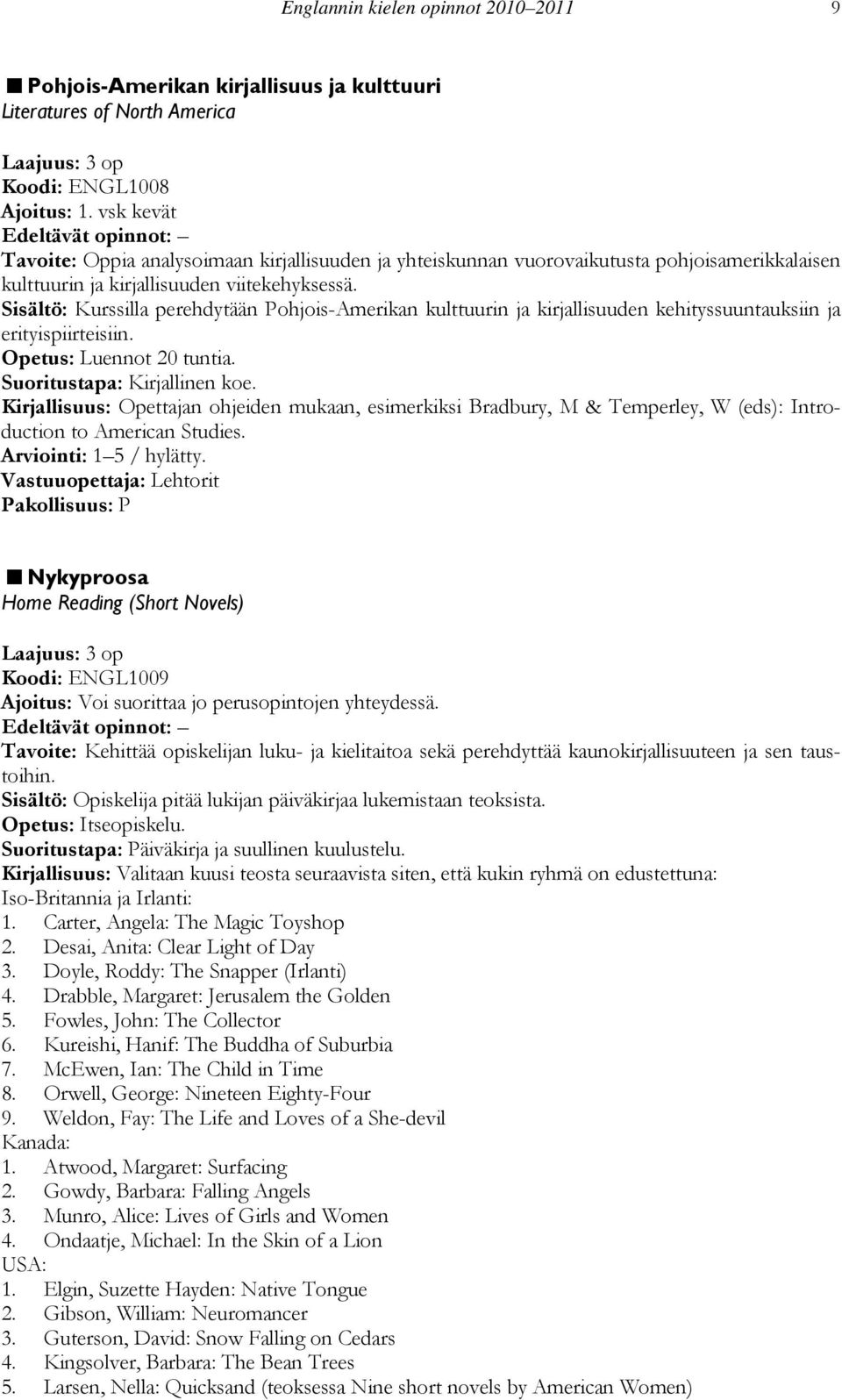 Sisältö: Kurssilla perehdytään Pohjois-Amerikan kulttuurin ja kirjallisuuden kehityssuuntauksiin ja erityispiirteisiin. Opetus: Luennot 20 tuntia. Suoritustapa: Kirjallinen koe.