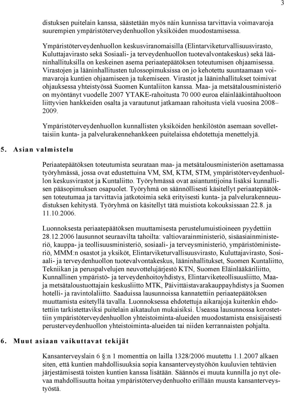 periaatepäätöksen toteutumisen ohjaamisessa. Virastojen ja lääninhallitusten tulossopimuksissa on jo kehotettu suuntaamaan voimavaroja kuntien ohjaamiseen ja tukemiseen.