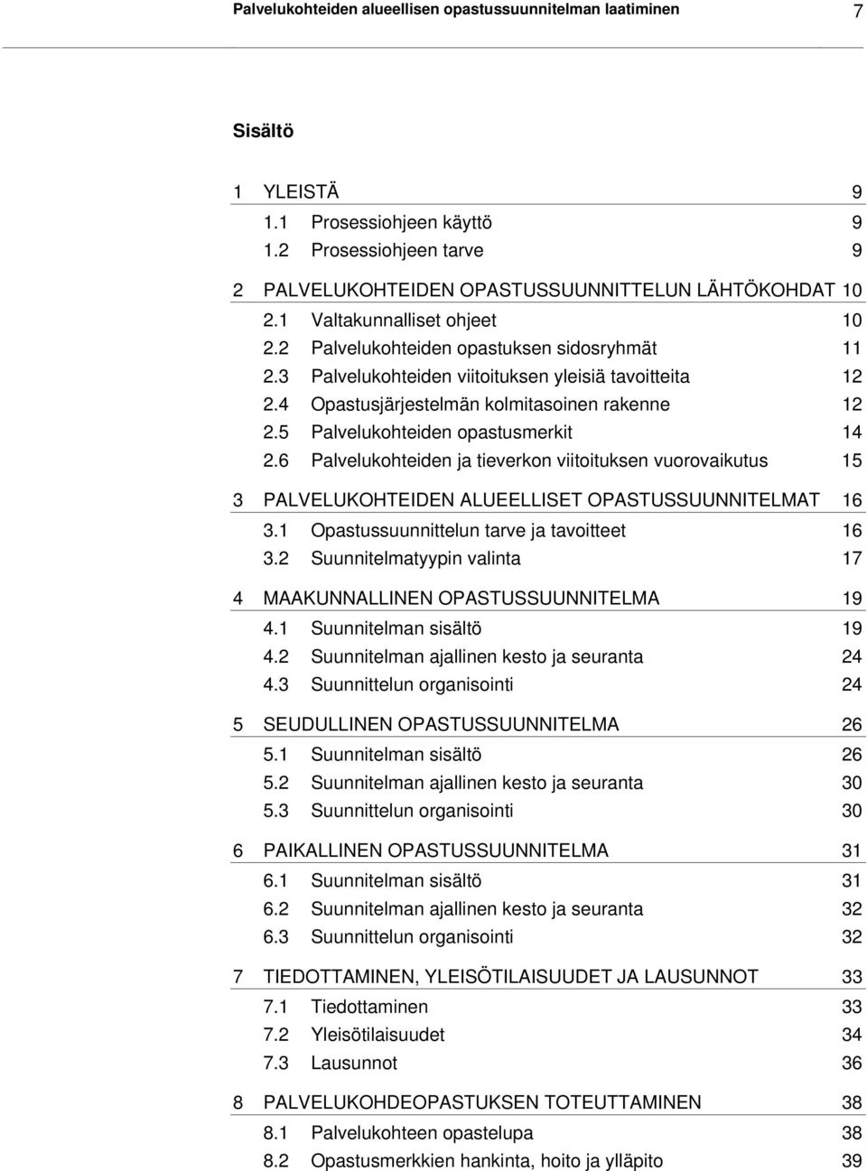 5 Palvelukohteiden opastusmerkit 14 2.6 Palvelukohteiden ja tieverkon viitoituksen vuorovaikutus 15 3 PALVELUKOHTEIDEN ALUEELLISET OPASTUSSUUNNITELMAT 16 3.