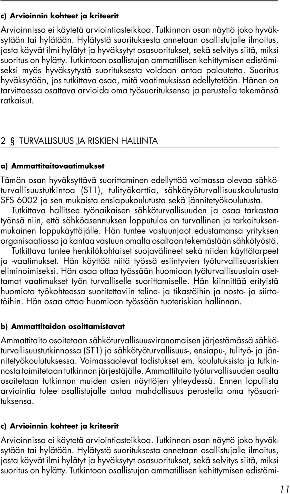 Tutkintoon osallistujan ammatillisen kehittymisen edistämiseksi myös hyväksytystä suorituksesta voidaan antaa palautetta. Suoritus hyväksytään, jos tutkittava osaa, mitä vaatimuksissa edellytetään.