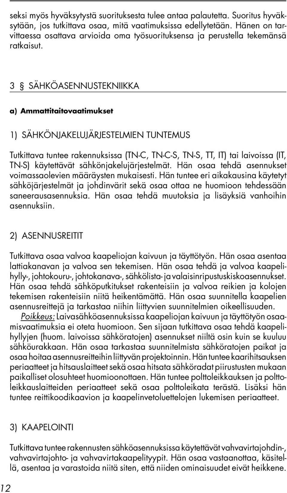 3 SÄHKÖASENNUSTEKNIIKKA 1) SÄHKÖNJAKELUJÄRJESTELMIEN TUNTEMUS Tutkittava tuntee rakennuksissa (TN-C, TN-C-S, TN-S, TT, IT) tai laivoissa (IT, TN-S) käytettävät sähkönjakelujärjestelmät.