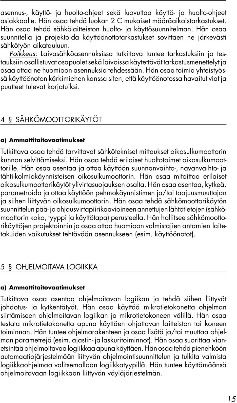 Poikkeus: Laivasähköasennuksissa tutkittava tuntee tarkastuksiin ja testauksiin osallistuvat osapuolet sekä laivoissa käytettävät tarkastusmenettelyt ja osaa ottaa ne huomioon asennuksia tehdessään.