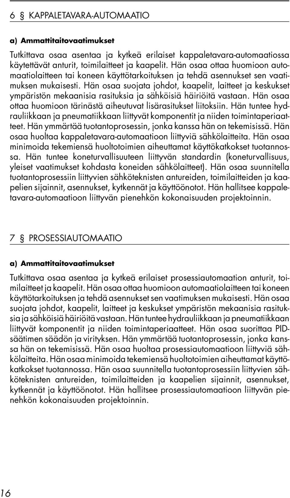 Hän osaa suojata johdot, kaapelit, laitteet ja keskukset ympäristön mekaanisia rasituksia ja sähköisiä häiriöitä vastaan. Hän osaa ottaa huomioon tärinästä aiheutuvat lisärasitukset liitoksiin.