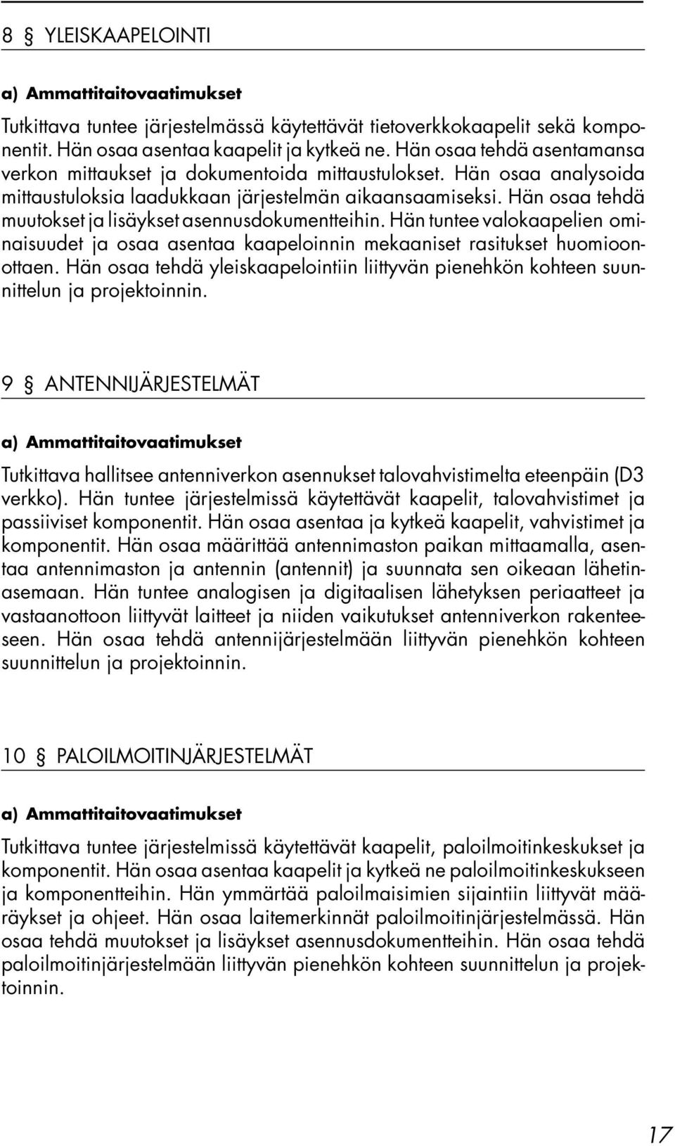 Hän osaa tehdä muutokset ja lisäykset asennusdokumentteihin. Hän tuntee valokaapelien ominaisuudet ja osaa asentaa kaapeloinnin mekaaniset rasitukset huomioonottaen.