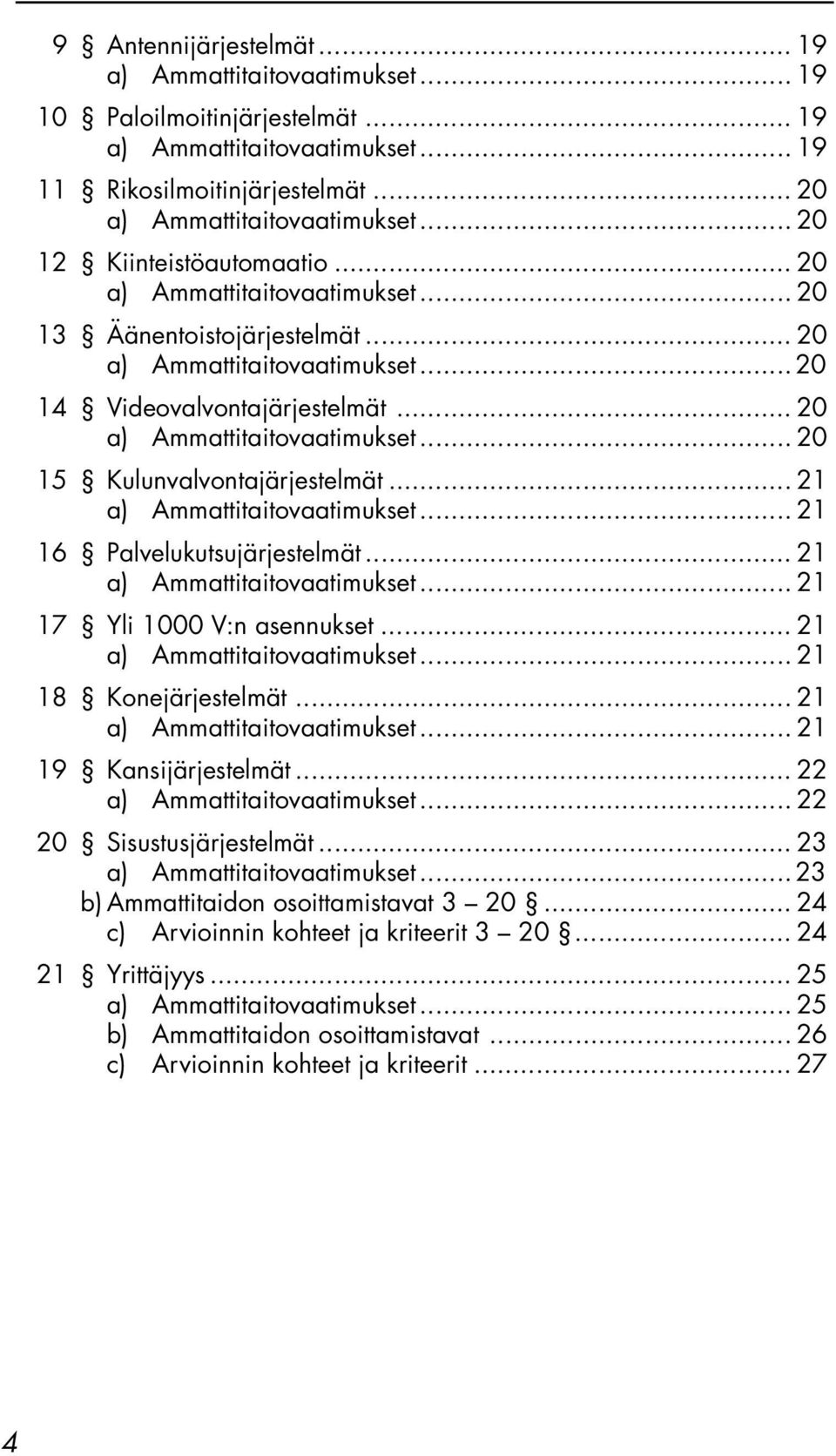 .. 21... 21 18 Konejärjestelmät... 21... 21 19 Kansijärjestelmät... 22... 22 20 Sisustusjärjestelmät... 23... 23 b) Ammattitaidon osoittamistavat 3 20.