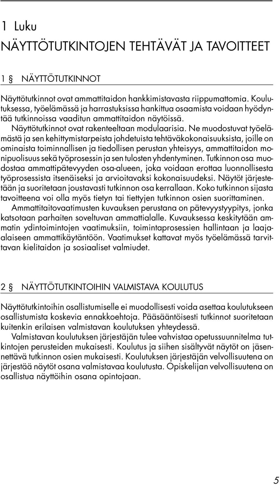 Ne muodostuvat työelämästä ja sen kehittymistarpeista johdetuista tehtäväkokonaisuuksista, joille on ominaista toiminnallisen ja tiedollisen perustan yhteisyys, ammattitaidon monipuolisuus sekä