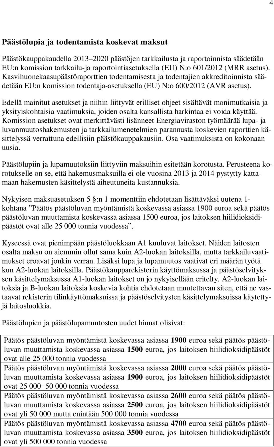 Edellä mainitut asetukset ja niihin liittyvät erilliset ohjeet sisältävät monimutkaisia ja yksityiskohtaisia vaatimuksia, joiden osalta kansallista harkintaa ei voida käyttää.