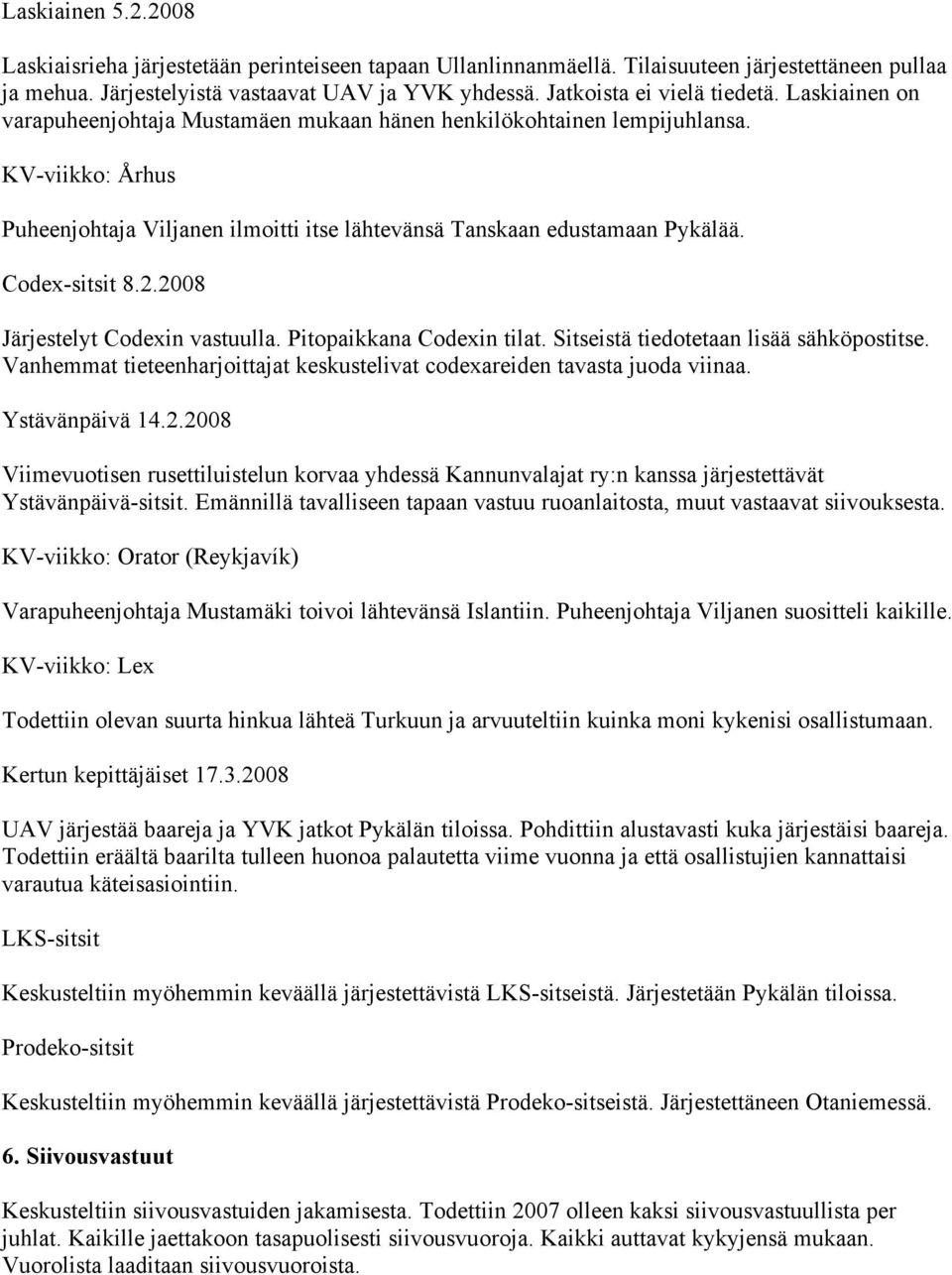 KV-viikko: Århus Puheenjohtaja Viljanen ilmoitti itse lähtevänsä Tanskaan edustamaan Pykälää. Codex-sitsit 8.2.2008 Järjestelyt Codexin vastuulla. Pitopaikkana Codexin tilat.