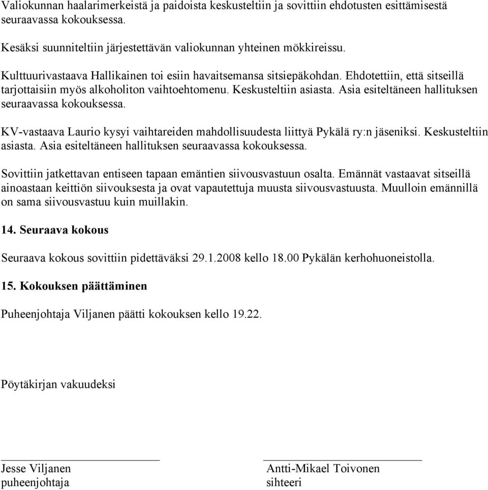 Asia esiteltäneen hallituksen seuraavassa kokouksessa. KV-vastaava Laurio kysyi vaihtareiden mahdollisuudesta liittyä Pykälä ry:n jäseniksi. Keskusteltiin asiasta.