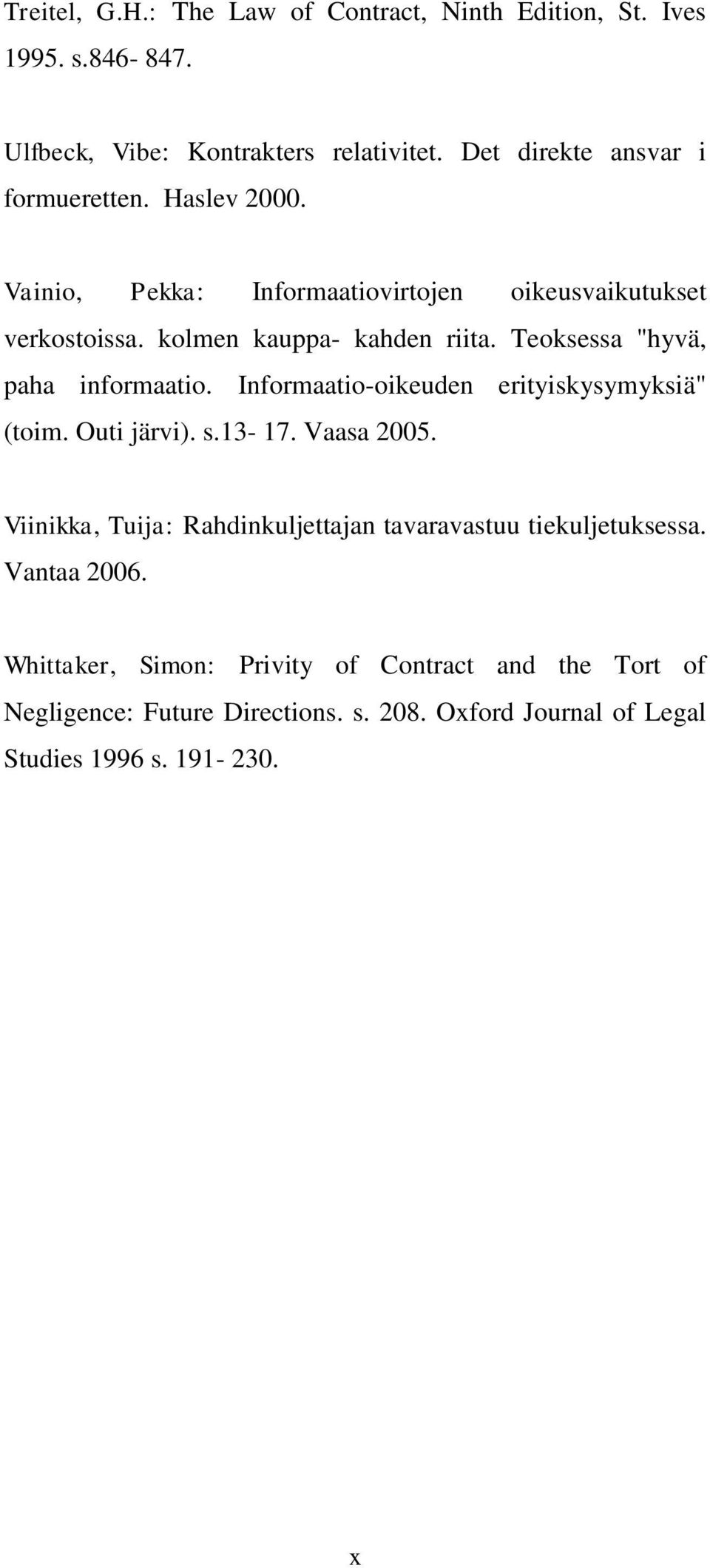 Teoksessa "hyvä, paha informaatio. Informaatio-oikeuden erityiskysymyksiä" (toim. Outi järvi). s.13-17. Vaasa 2005.