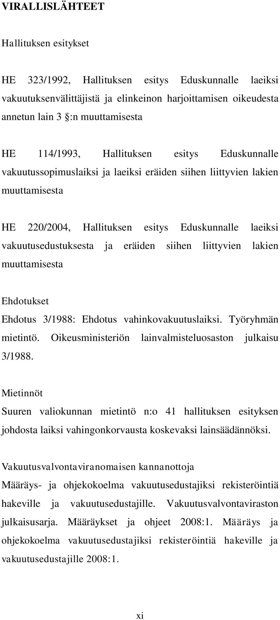 siihen liittyvien lakien muuttamisesta Ehdotukset Ehdotus 3/1988: Ehdotus vahinkovakuutuslaiksi. Työryhmän mietintö. Oikeusministeriön lainvalmisteluosaston julkaisu 3/1988.