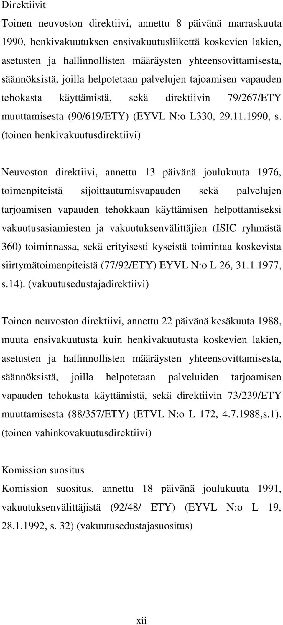 (toinen henkivakuutusdirektiivi) Neuvoston direktiivi, annettu 13 päivänä joulukuuta 1976, toimenpiteistä sijoittautumisvapauden sekä palvelujen tarjoamisen vapauden tehokkaan käyttämisen
