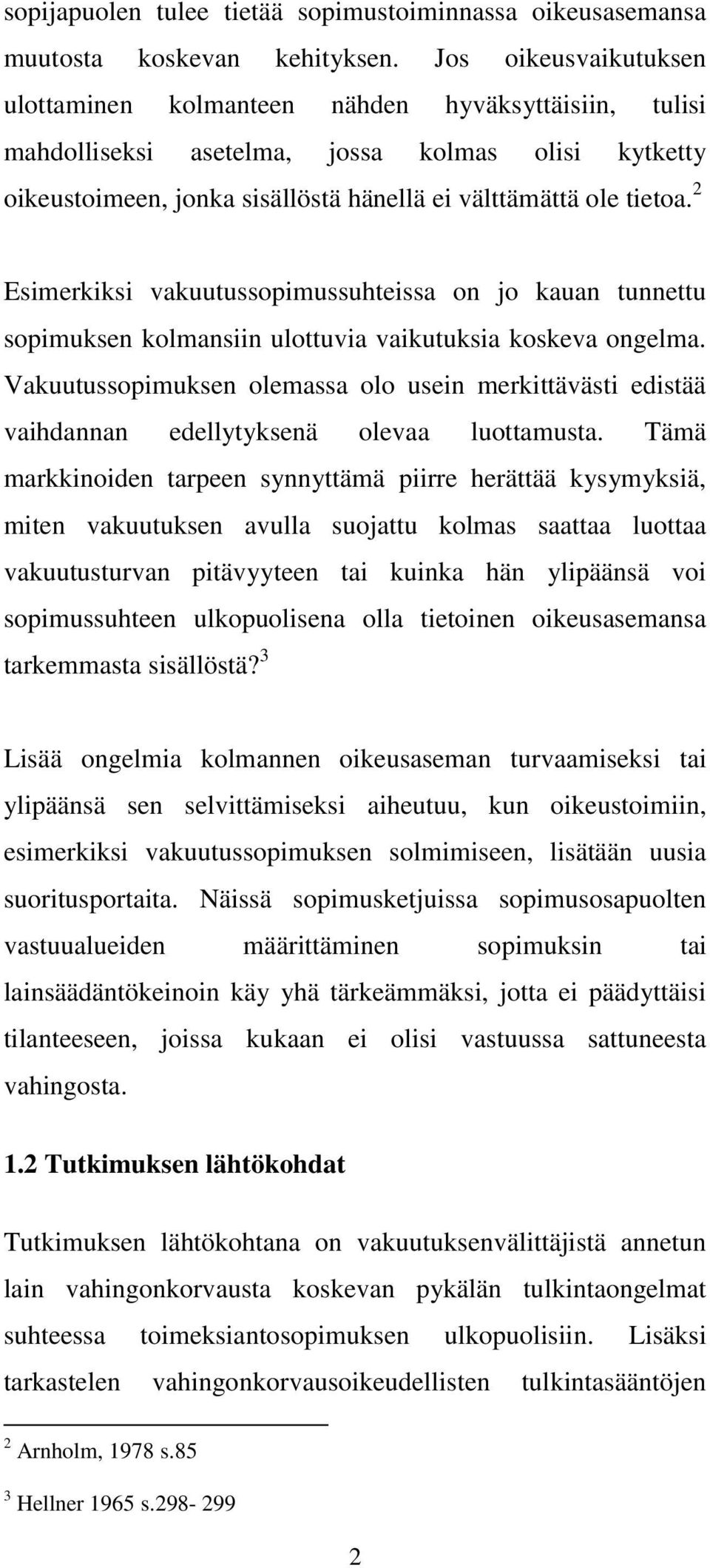 2 Esimerkiksi vakuutussopimussuhteissa on jo kauan tunnettu sopimuksen kolmansiin ulottuvia vaikutuksia koskeva ongelma.