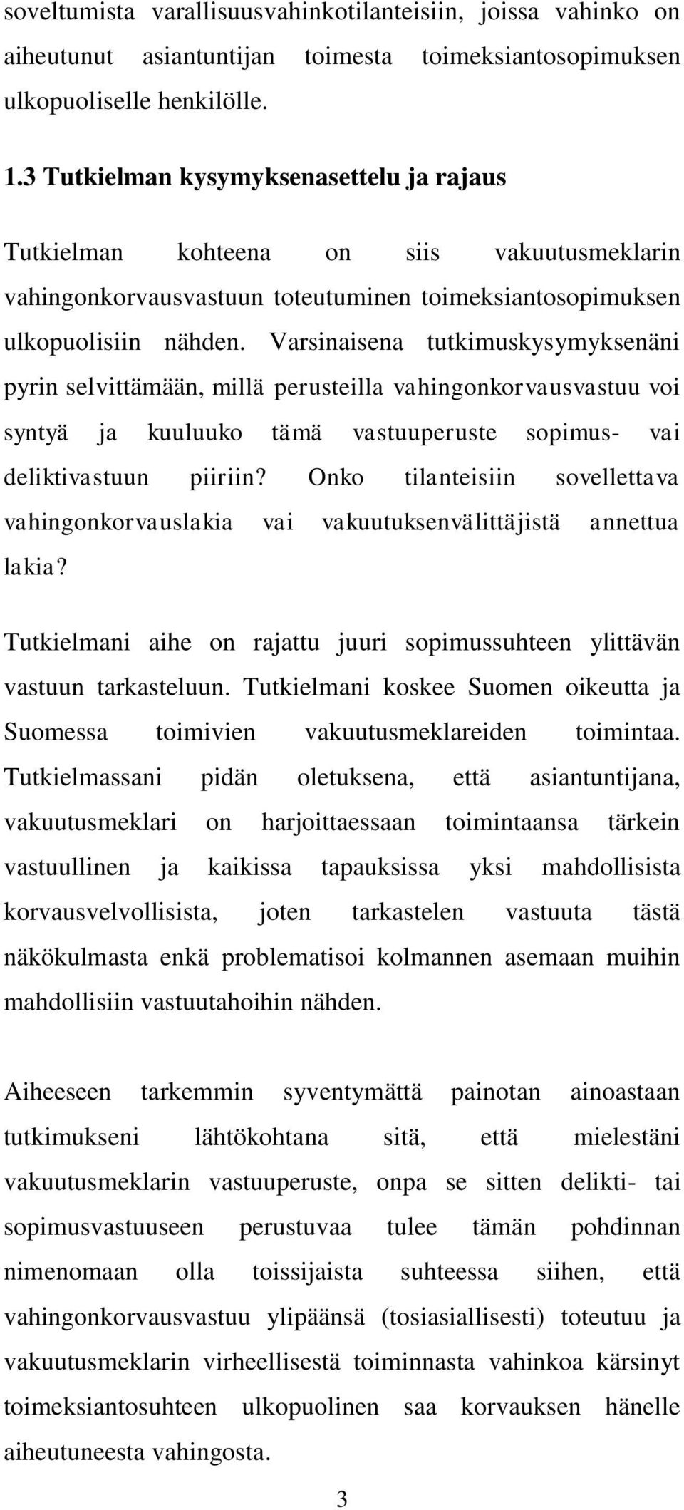 Varsinaisena tutkimuskysymyksenäni pyrin selvittämään, millä perusteilla vahingonkorvausvastuu voi syntyä ja kuuluuko tämä vastuuperuste sopimus- vai deliktivastuun piiriin?