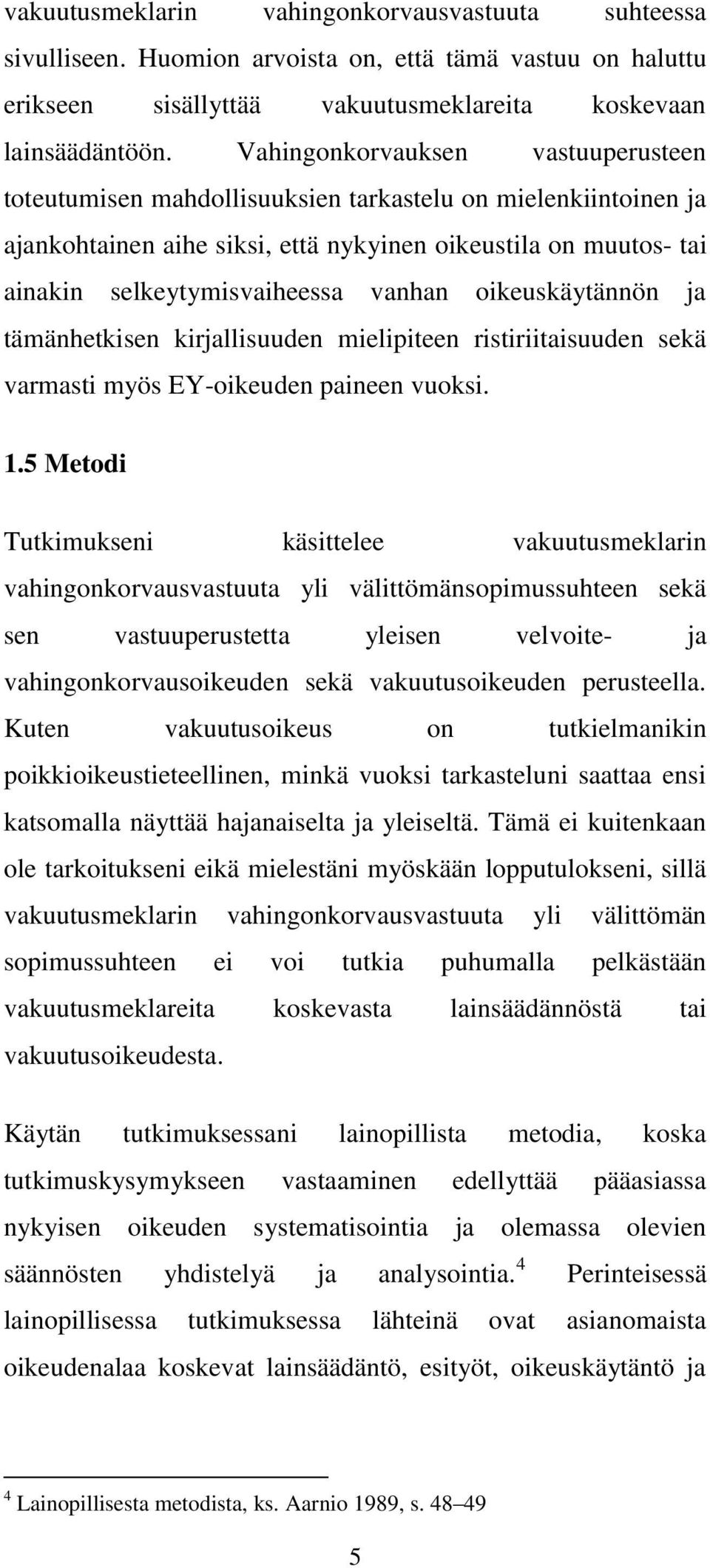 vanhan oikeuskäytännön ja tämänhetkisen kirjallisuuden mielipiteen ristiriitaisuuden sekä varmasti myös EY-oikeuden paineen vuoksi. 1.