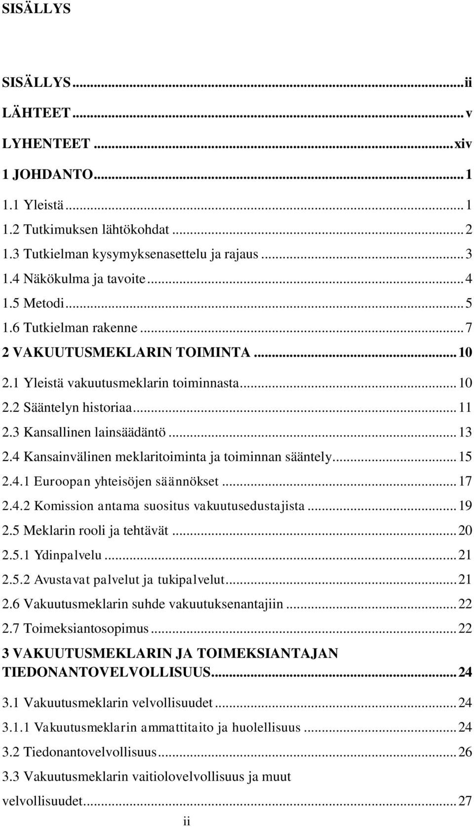 4 Kansainvälinen meklaritoiminta ja toiminnan sääntely... 15 2.4.1 Euroopan yhteisöjen säännökset... 17 2.4.2 Komission antama suositus vakuutusedustajista... 19 2.5 Meklarin rooli ja tehtävät... 20 2.