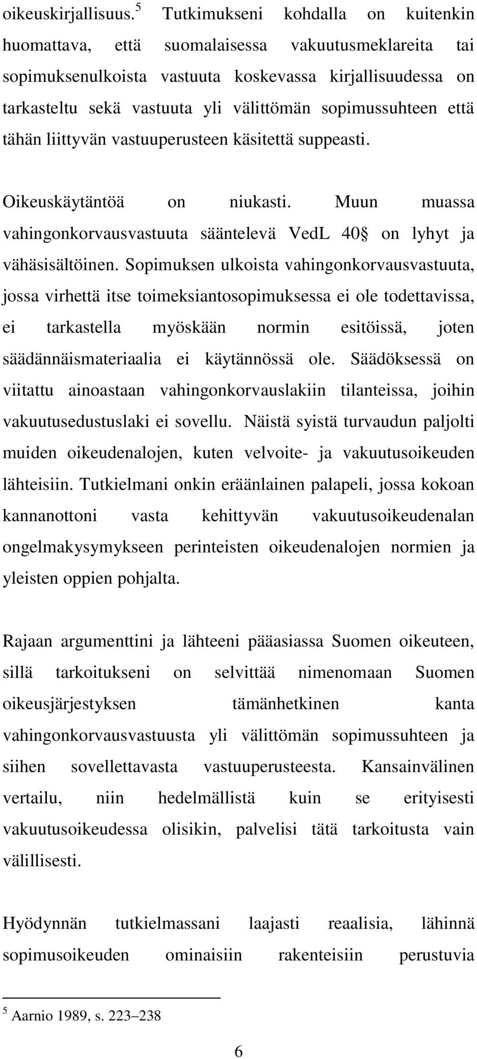 sopimussuhteen että tähän liittyvän vastuuperusteen käsitettä suppeasti. Oikeuskäytäntöä on niukasti. Muun muassa vahingonkorvausvastuuta sääntelevä VedL 40 on lyhyt ja vähäsisältöinen.