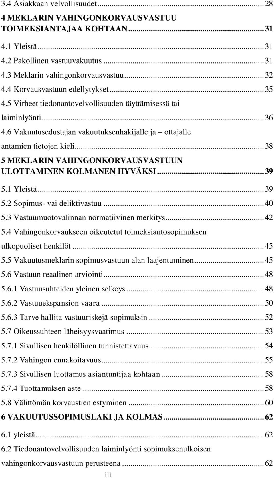 .. 38 5 MEKLARIN VAHINGONKORVAUSVASTUUN ULOTTAMINEN KOLMANEN HYVÄKSI... 39 5.1 Yleistä... 39 5.2 Sopimus- vai deliktivastuu... 40 5.3 Vastuumuotovalinnan normatiivinen merkitys... 42 5.