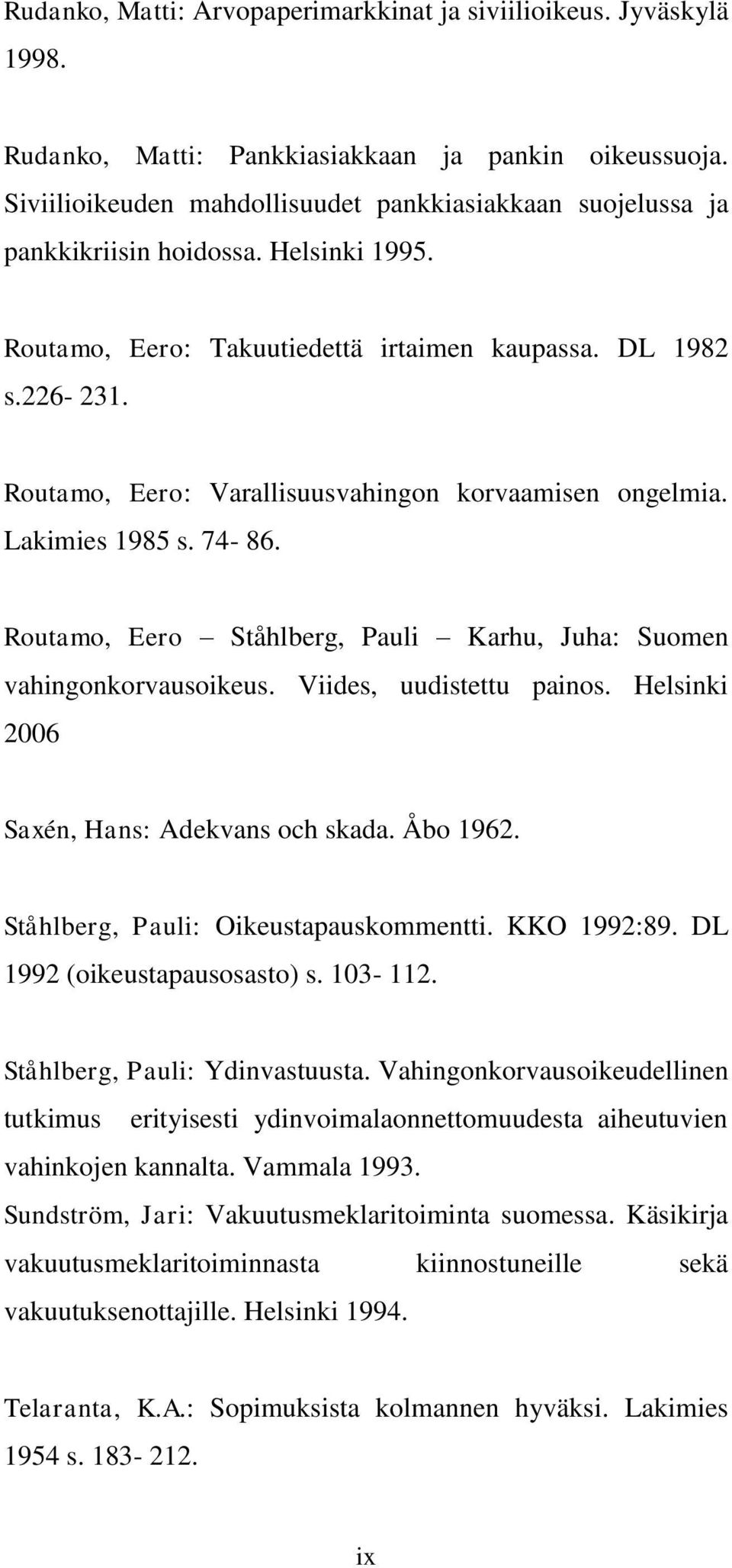Routamo, Eero: Varallisuusvahingon korvaamisen ongelmia. Lakimies 1985 s. 74-86. Routamo, Eero Ståhlberg, Pauli Karhu, Juha: Suomen vahingonkorvausoikeus. Viides, uudistettu painos.