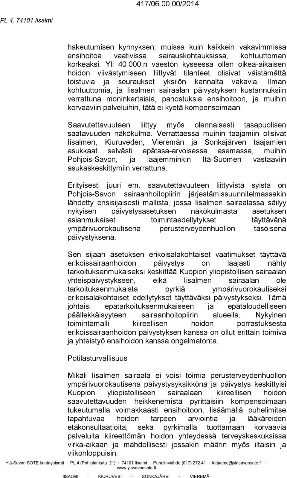 Ilman kohtuuttomia, ja Iisalmen sairaalan päivystyksen kustannuksiin verrattuna moninkertaisia, panostuksia ensihoitoon, ja muihin korvaaviin palveluihin, tätä ei kyetä kompensoimaan.