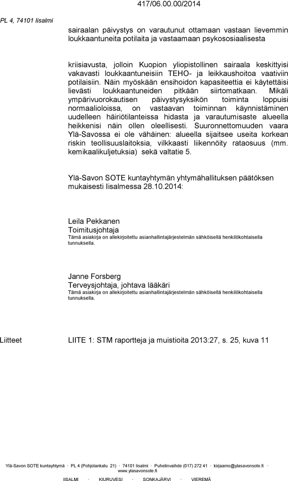 Mikäli ympärivuorokautisen päivystysyksikön toiminta loppuisi normaalioloissa, on vastaavan toiminnan käynnistäminen uudelleen häiriötilanteissa hidasta ja varautumisaste alueella heikkenisi näin