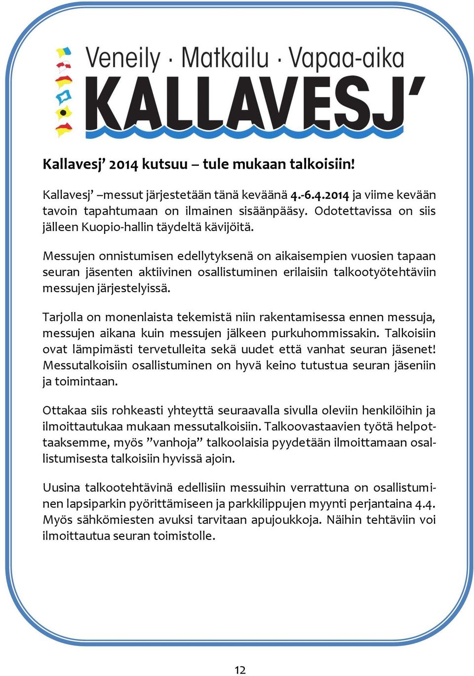 Messujen onnistumisen edellytyksenä on aikaisempien vuosien tapaan seuran jäsenten aktiivinen osallistuminen erilaisiin talkootyötehtäviin messujen järjestelyissä.