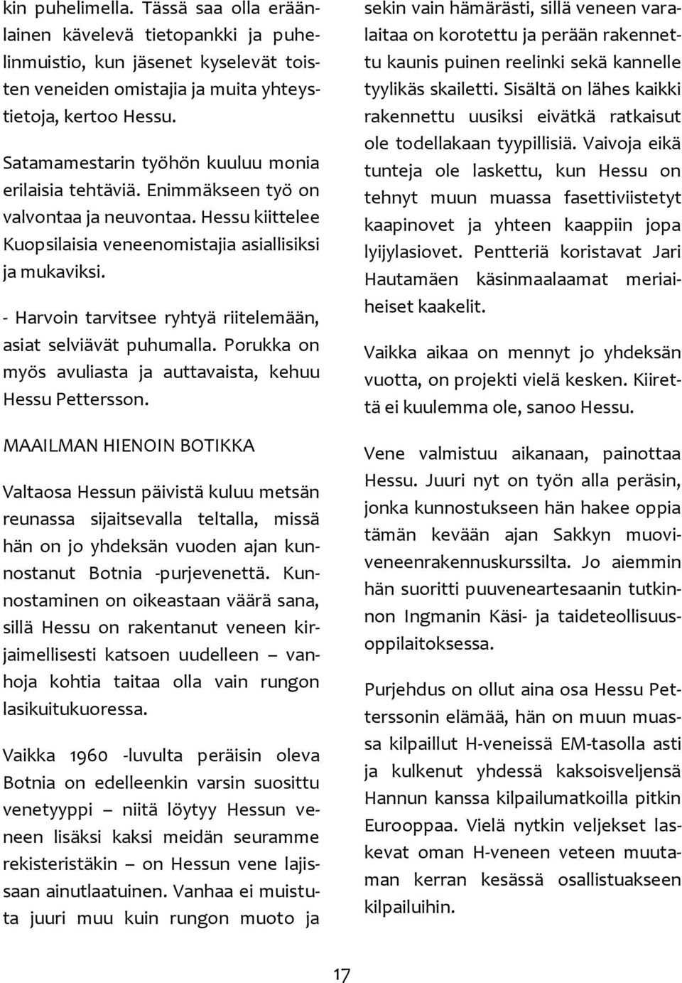 - Harvoin tarvitsee ryhtyä riitelemään, asiat selviävät puhumalla. Porukka on myös avuliasta ja auttavaista, kehuu Hessu Pettersson.