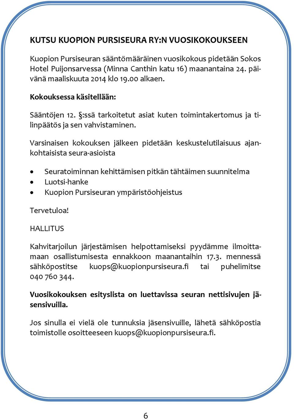 Varsinaisen kokouksen jälkeen pidetään keskustelutilaisuus ajankohtaisista seura-asioista Seuratoiminnan kehittämisen pitkän tähtäimen suunnitelma Luotsi-hanke Kuopion Pursiseuran ympäristöohjeistus