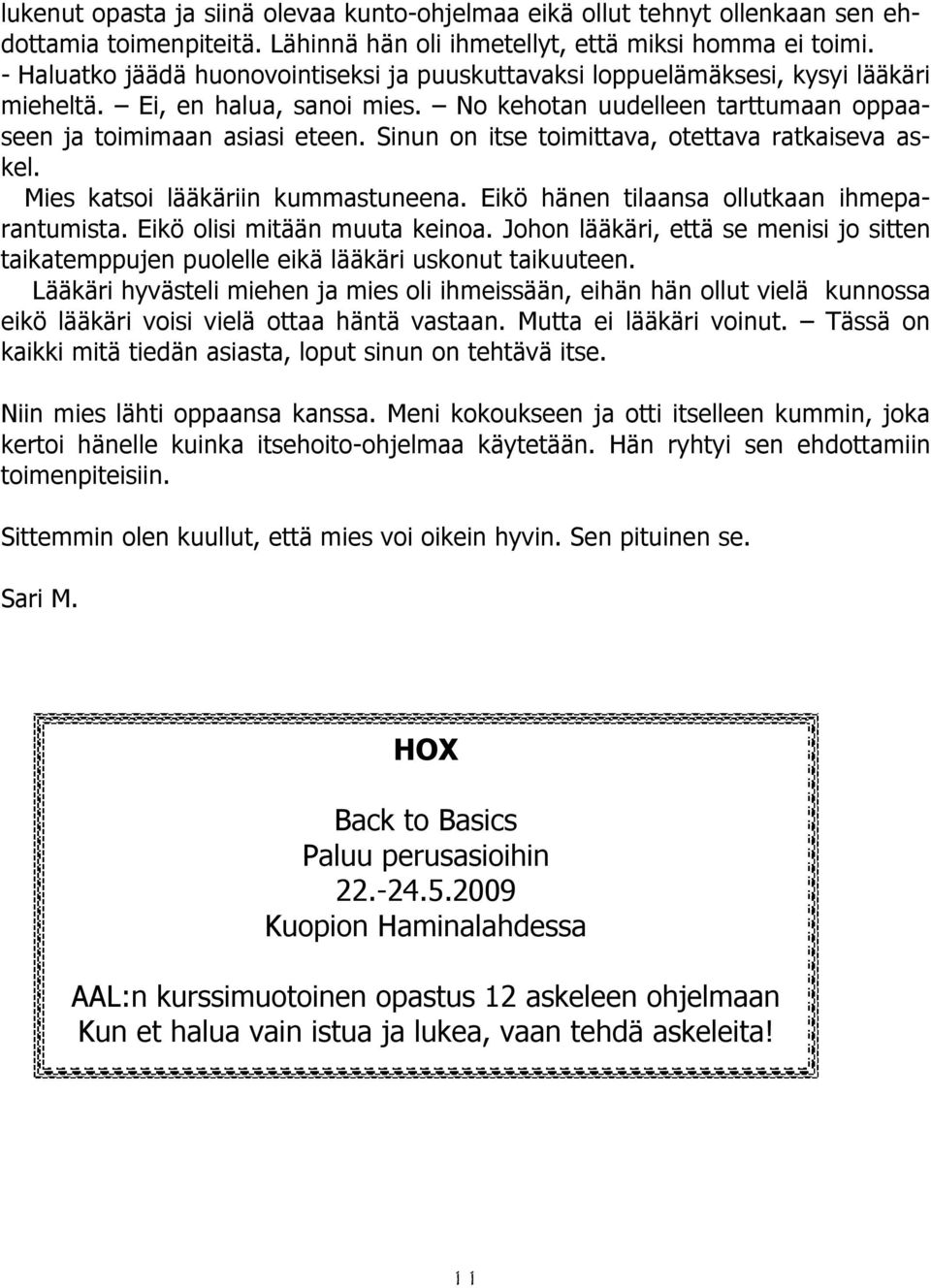 Sinun on itse toimittava, otettava ratkaiseva askel. Mies katsoi lääkäriin kummastuneena. Eikö hänen tilaansa ollutkaan ihmeparantumista. Eikö olisi mitään muuta keinoa.