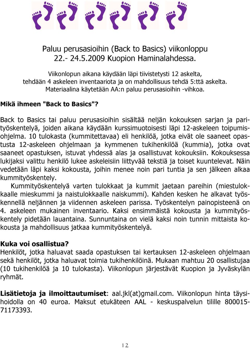 Mikä ihmeen "Back to Basics"? Back to Basics tai paluu perusasioihin sisältää neljän kokouksen sarjan ja parityöskentelyä, joiden aikana käydään kurssimuotoisesti läpi 12-askeleen toipumisohjelma.