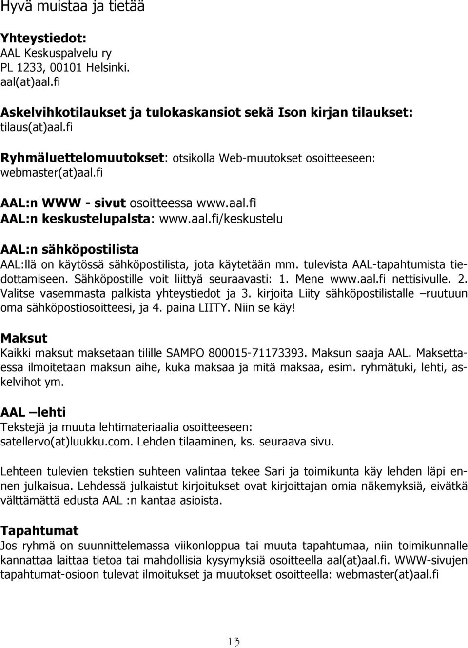 tulevista AAL-tapahtumista tiedottamiseen. Sähköpostille voit liittyä seuraavasti: 1. Mene www.aal.fi nettisivulle. 2. Valitse vasemmasta palkista yhteystiedot ja 3.