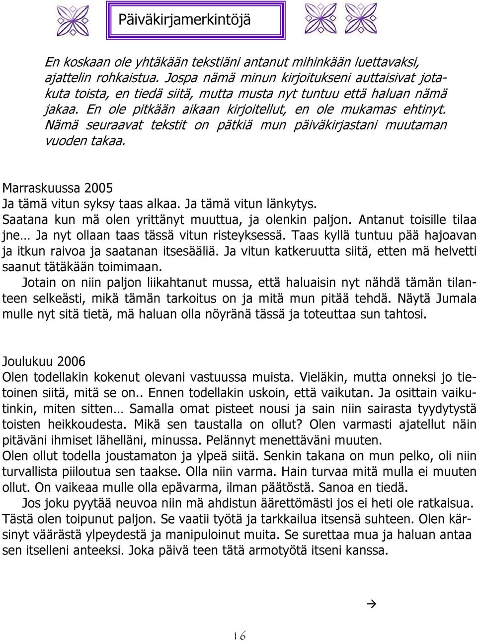 Nämä seuraavat tekstit on pätkiä mun päiväkirjastani muutaman vuoden takaa. Marraskuussa 2005 Ja tämä vitun syksy taas alkaa. Ja tämä vitun länkytys.