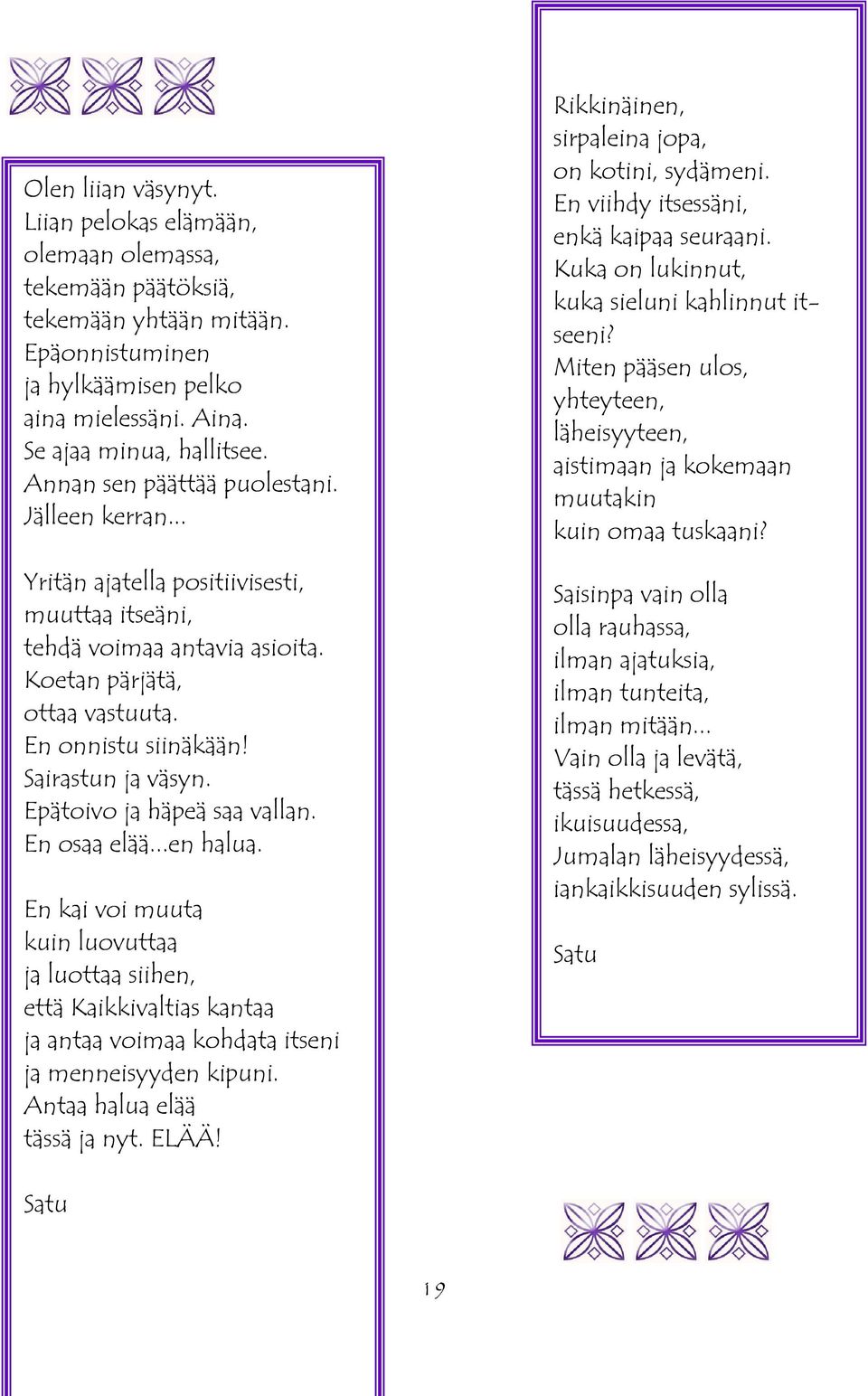 Epätoivo ja häpeä saa vallan. En osaa elää...en halua. En kai voi muuta kuin luovuttaa ja luottaa siihen, että Kaikkivaltias kantaa ja antaa voimaa kohdata itseni ja menneisyyden kipuni.