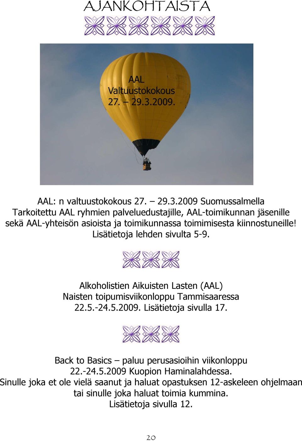 kiinnostuneille! Lisätietoja lehden sivulta 5-9. Alkoholistien Aikuisten Lasten (AAL) Naisten toipumisviikonloppu Tammisaaressa 22.5.-24.5.2009.