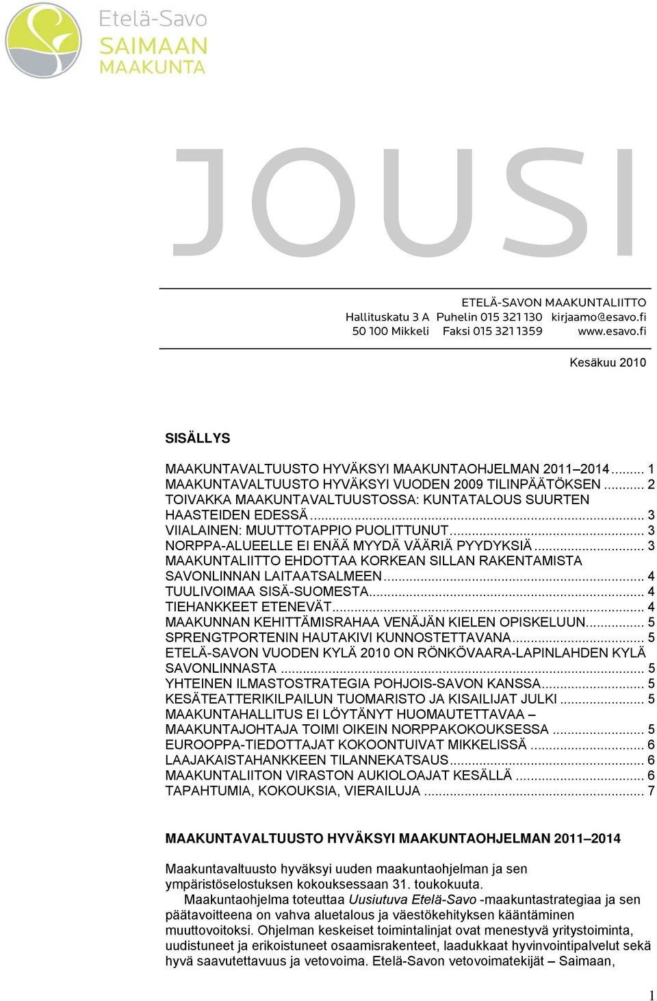 .. 3 NORPPA-ALUEELLE EI ENÄÄ MYYDÄ VÄÄRIÄ PYYDYKSIÄ... 3 MAAKUNTALIITTO EHDOTTAA KORKEAN SILLAN RAKENTAMISTA SAVONLINNAN LAITAATSALMEEN... 4 TUULIVOIMAA SISÄ-SUOMESTA... 4 TIEHANKKEET ETENEVÄT.