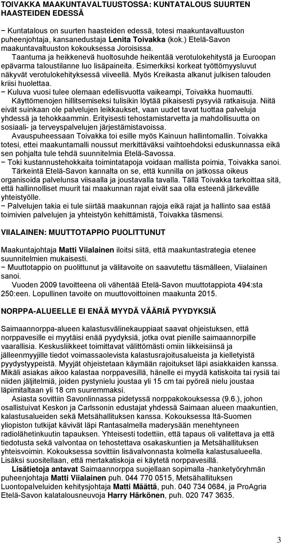 Esimerkiksi korkeat työttömyysluvut näkyvät verotulokehityksessä viiveellä. Myös Kreikasta alkanut julkisen talouden kriisi huolettaa.