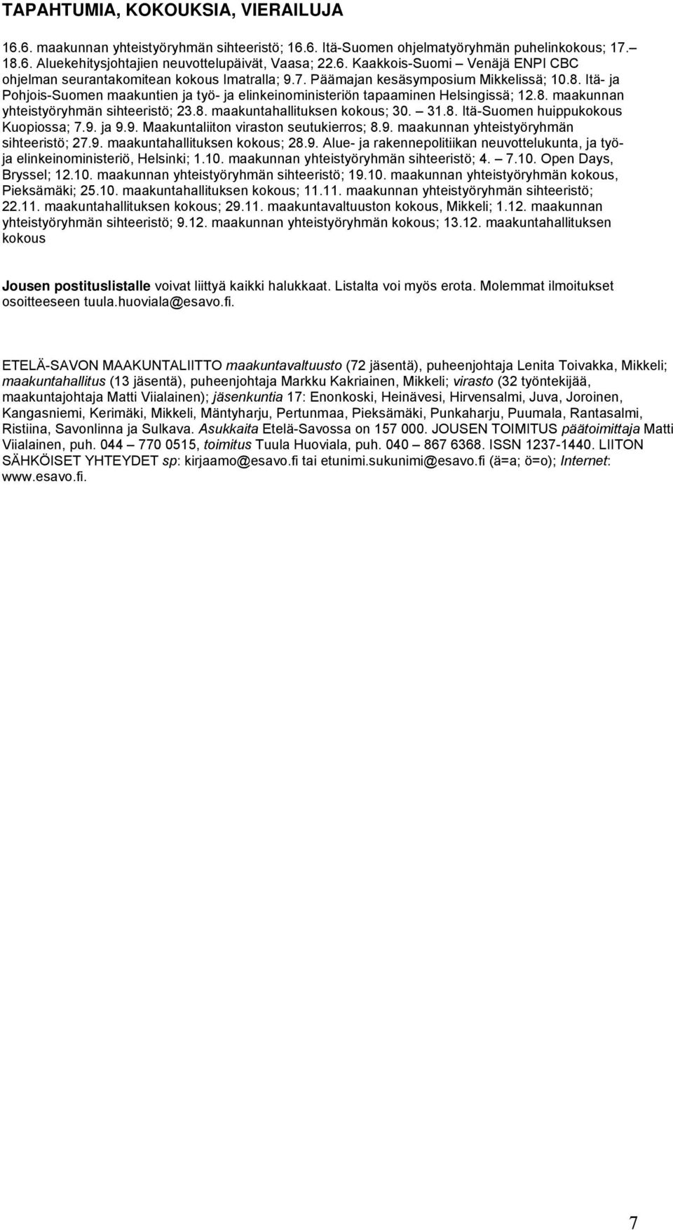 31.8. Itä-Suomen huippukokous Kuopiossa; 7.9. ja 9.9. Maakuntaliiton viraston seutukierros; 8.9. maakunnan yhteistyöryhmän sihteeristö; 27.9. maakuntahallituksen kokous; 28.9. Alue- ja rakennepolitiikan neuvottelukunta, ja työja elinkeinoministeriö, Helsinki; 1.