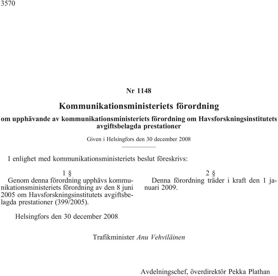 förordning upphävs kommunikationsministeriets förordning av den 8 juni 2005 om Havsforskningsinstitutets avgiftsbelagda prestationer (399/2005).