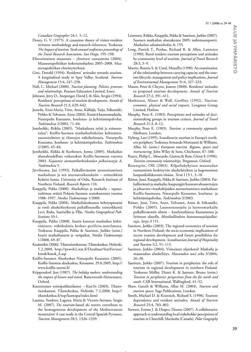 Maaseutupolitiikan yhteistyöryhmä. Getz, Donald (1994). Residents attitudes towards tourism. A longitudinal study in Spey Valley, Scotland. Tourism Management 15:4, 247 258. Hall, C. Michael (2000).