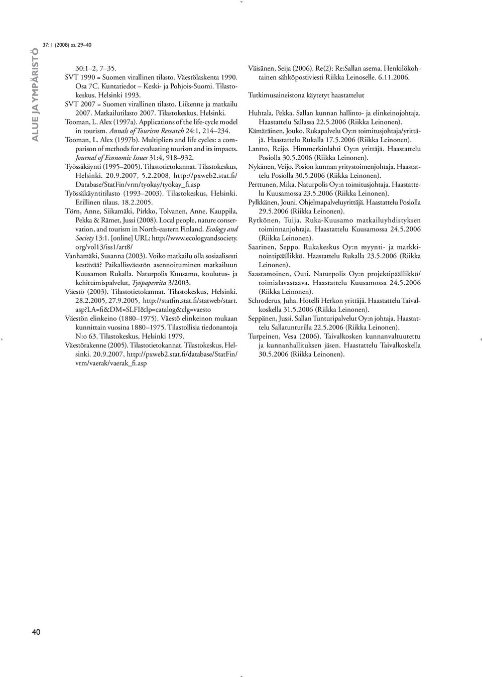 Annals of Tourism Research 24:1, 214 234. Tooman, L. Alex (1997b). Multipliers and life cycles: a comparison of methods for evaluating tourism and its impacts.