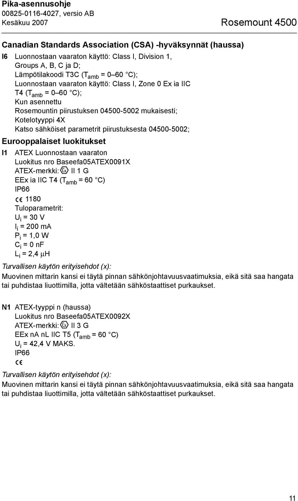 piirustuksesta 04500-5002; Eurooppalaiset luokitukset I1 ATEX Luonnostaan vaaraton Luokitus nro Baseefa05ATEX0091X ATEX-merkki: II 1 G EEx ia IIC T4 (T amb = 60 C) IP66 1180 Tuloparametrit: U i = 30