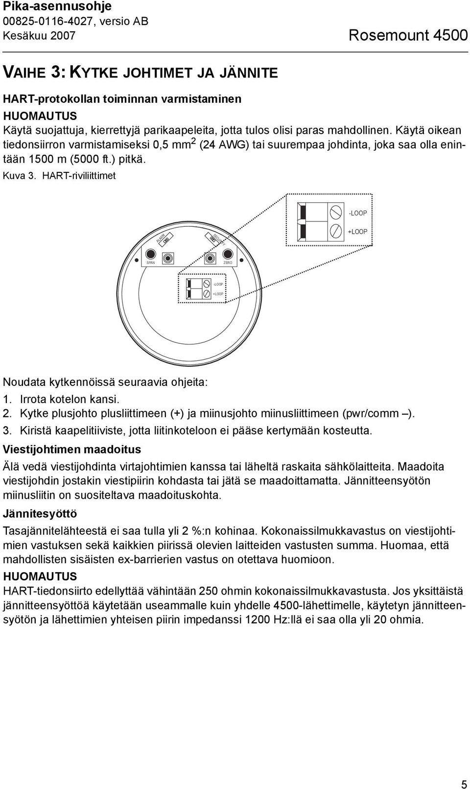 HART-riviliittimet -LOOP ALARM SECURITY +LOOP SPAN ZERO -LOOP +LOOP Noudata kytkennöissä seuraavia ohjeita: 1. Irrota kotelon kansi. 2.