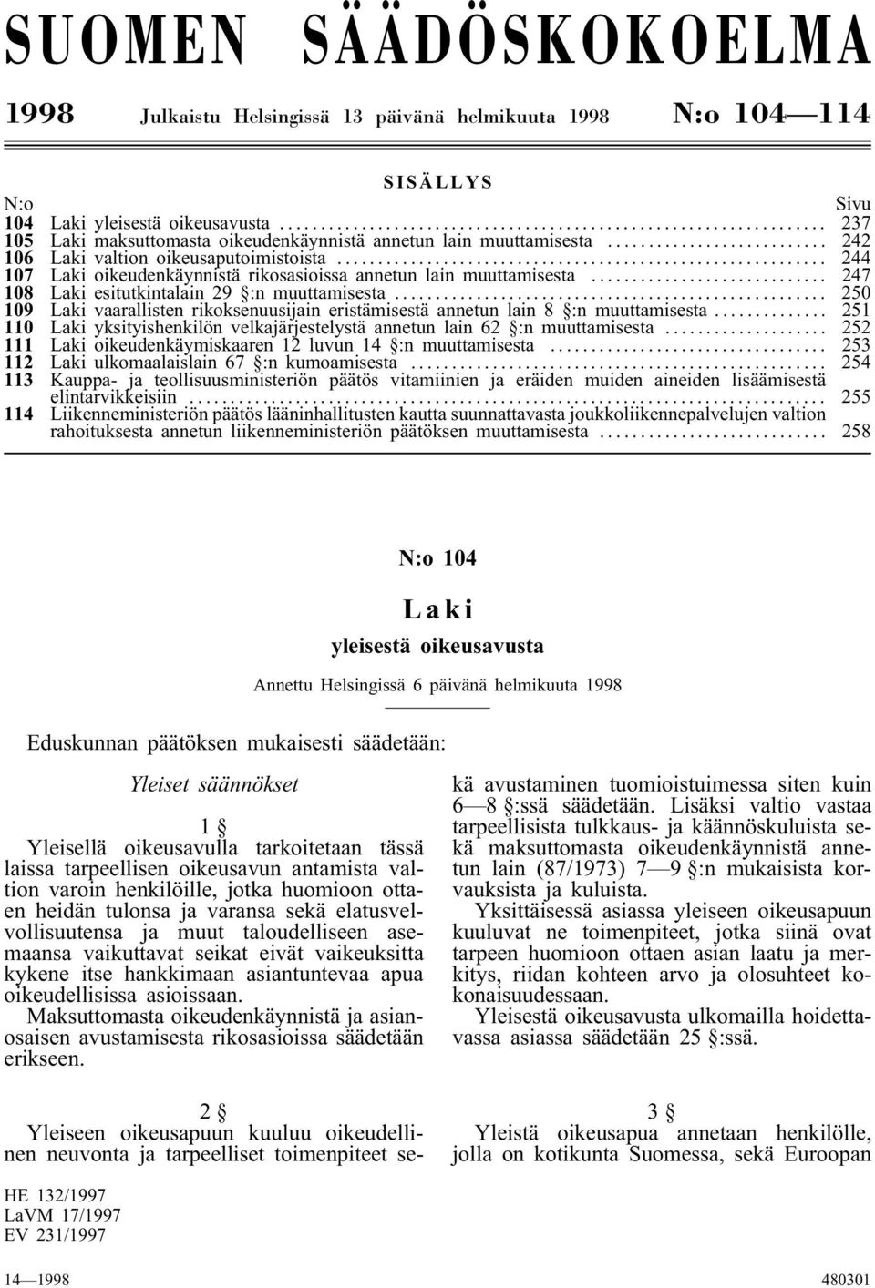 .. 247 108 Laki esitutkintalain 29 :n muuttamisesta... 250 109 Laki vaarallisten rikoksenuusijain eristämisestä annetun lain 8 :n muuttamisesta.