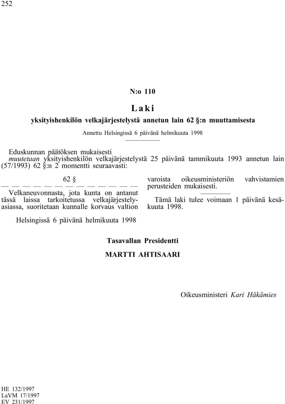 tässä laissa tarkoitetussa velkajärjestelyasiassa, suoritetaan kunnalle korvaus valtion varoista oikeusministeriön vahvistamien perusteiden mukaisesti.