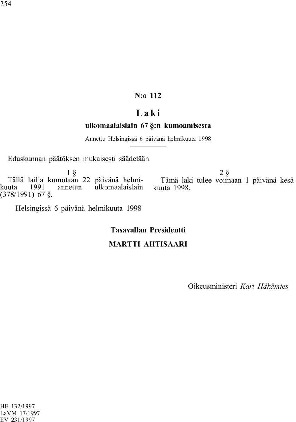 ulkomaalaislain (378/1991) 67. 2 Tämä laki tulee voimaan 1 päivänä kesäkuuta 1998.