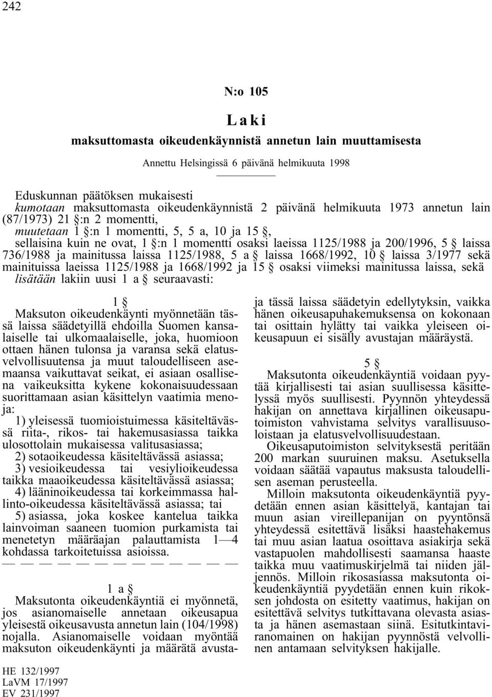 736/1988 ja mainitussa laissa 1125/1988, 5 a laissa 1668/1992, 10 laissa 3/1977 sekä mainituissa laeissa 1125/1988 ja 1668/1992 ja 15 osaksi viimeksi mainitussa laissa, sekä lisätään lakiin uusi 1 a