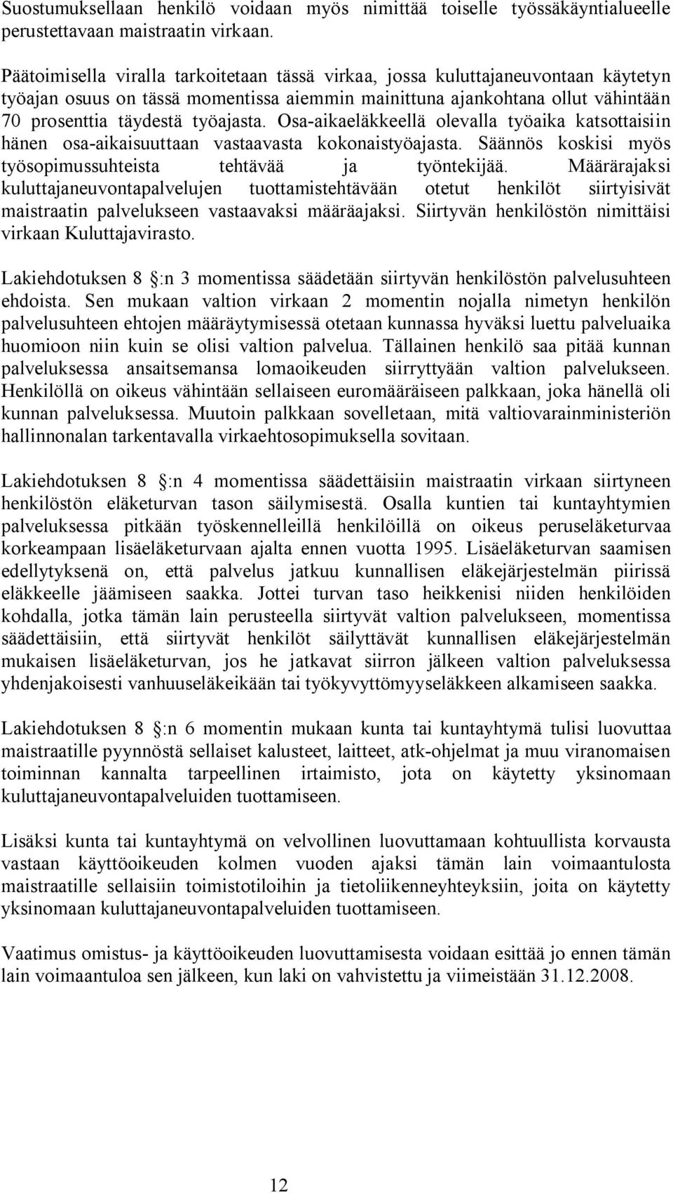 Osa-aikaeläkkeellä olevalla työaika katsottaisiin hänen osa-aikaisuuttaan vastaavasta kokonaistyöajasta. Säännös koskisi myös työsopimussuhteista tehtävää ja työntekijää.