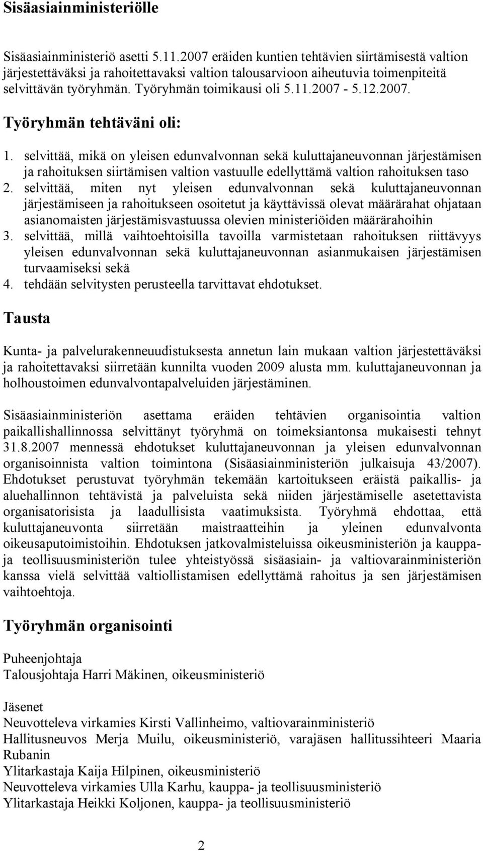 2007. Työryhmän tehtäväni oli: 1. selvittää, mikä on yleisen edunvalvonnan sekä kuluttajaneuvonnan järjestämisen ja rahoituksen siirtämisen valtion vastuulle edellyttämä valtion rahoituksen taso 2.